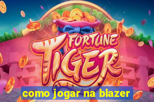 como jogar na blazer