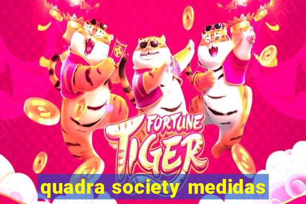 quadra society medidas