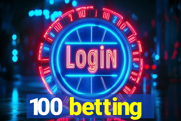 100 betting