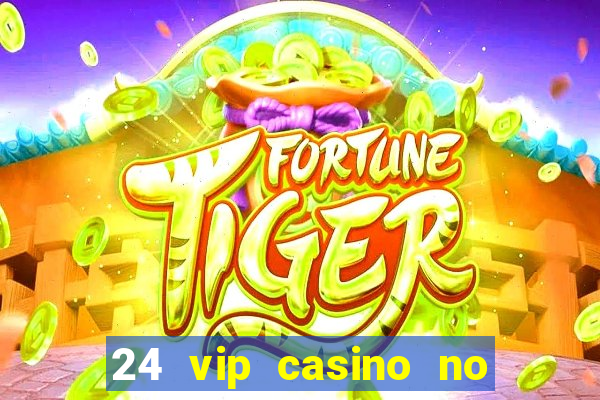 24 vip casino no deposit bonus