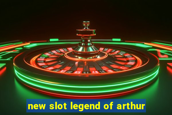 new slot legend of arthur