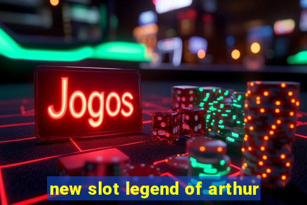 new slot legend of arthur