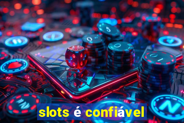 slots é confiável