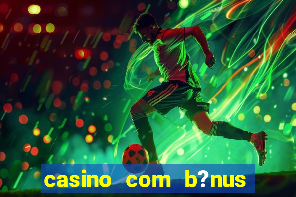 casino com b?nus no cadastro