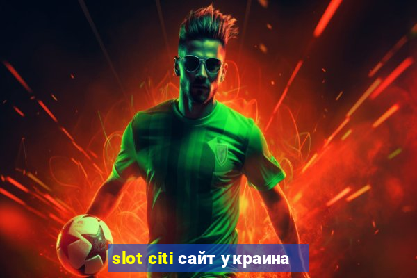 slot citi сайт украина