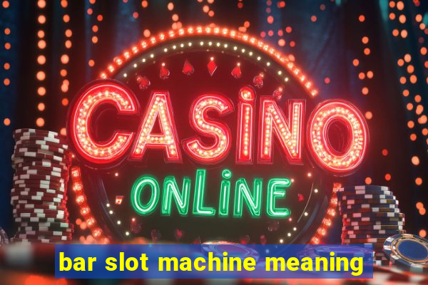 bar slot machine meaning