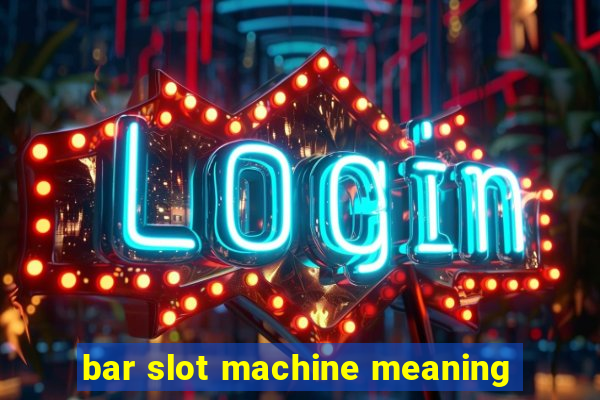 bar slot machine meaning