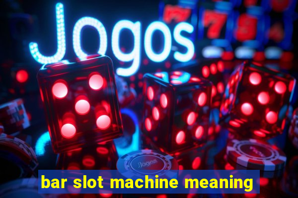 bar slot machine meaning