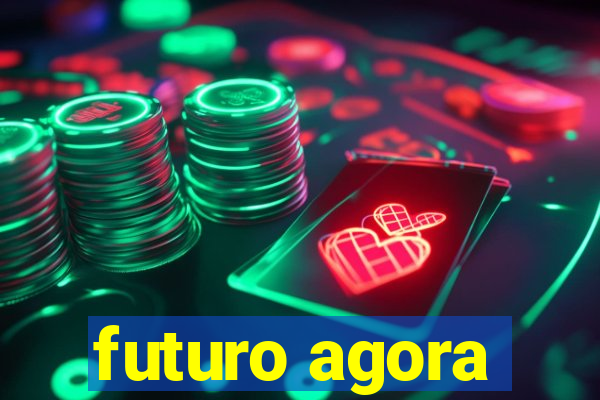 futuro agora