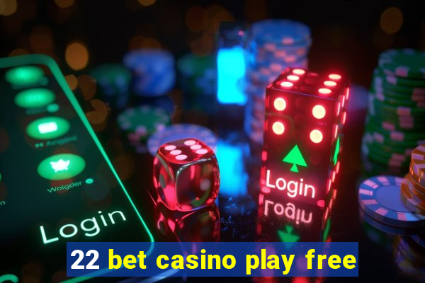 22 bet casino play free