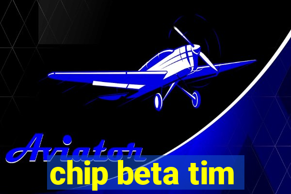 chip beta tim