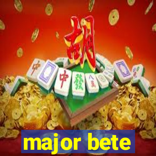 major bete