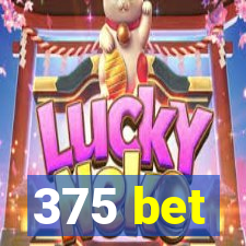 375 bet