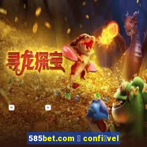 585bet.com 茅 confi谩vel