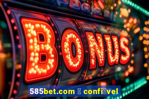 585bet.com 茅 confi谩vel