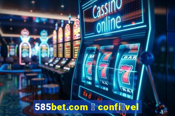 585bet.com 茅 confi谩vel