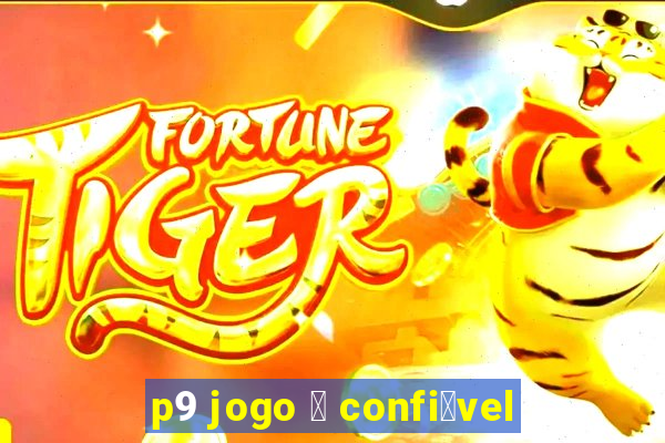 p9 jogo 茅 confi谩vel