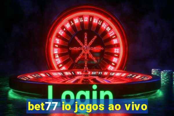 bet77 io jogos ao vivo