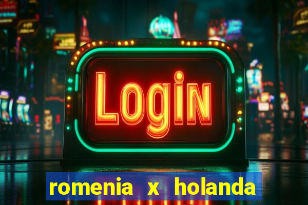 romenia x holanda onde assistir