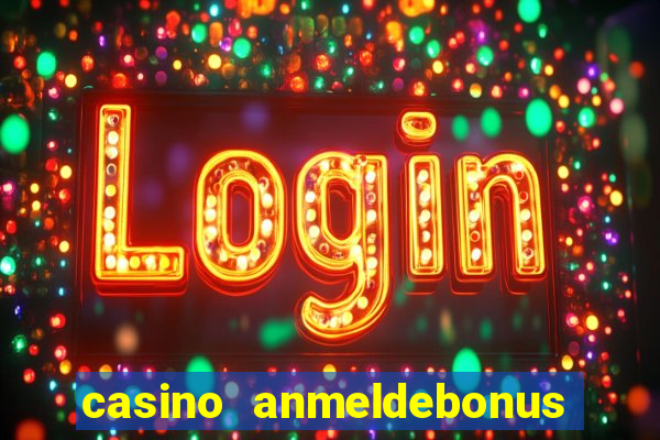 casino anmeldebonus ohne einzahlung