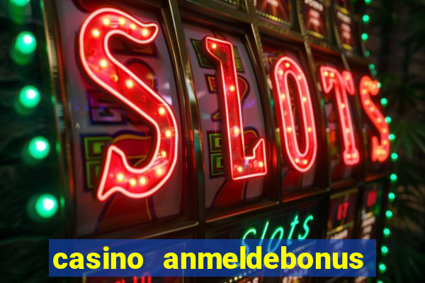 casino anmeldebonus ohne einzahlung