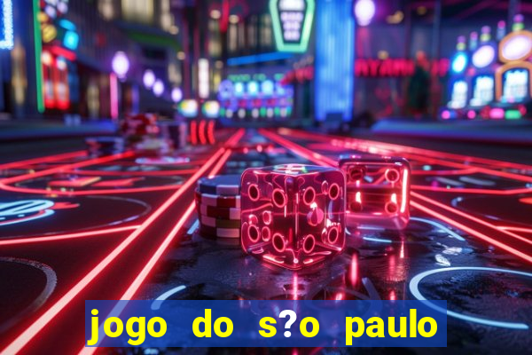 jogo do s?o paulo hoje vai passar aonde