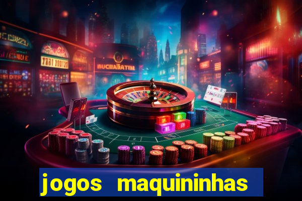 jogos maquininhas ca?a niqueis gratis