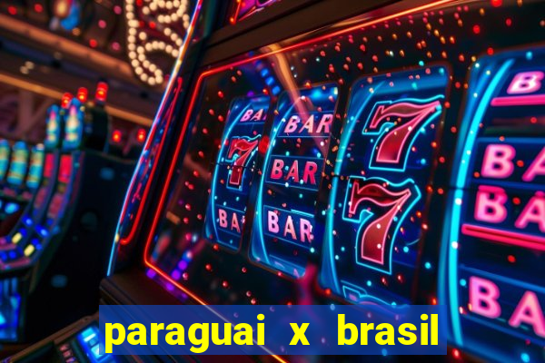 paraguai x brasil - ao vivo