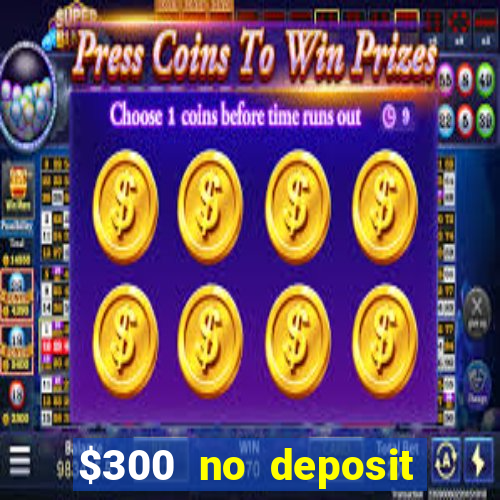 $300 no deposit casino bonus