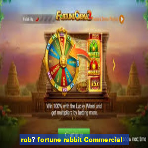 rob? fortune rabbit Commercial