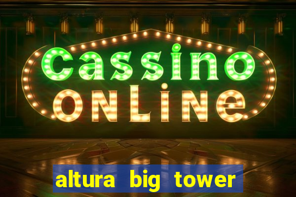 altura big tower beto carrero