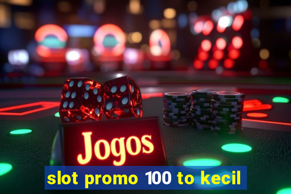 slot promo 100 to kecil