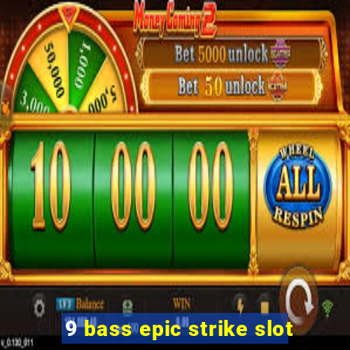 9 bass epic strike slot