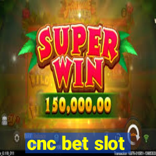 cnc bet slot