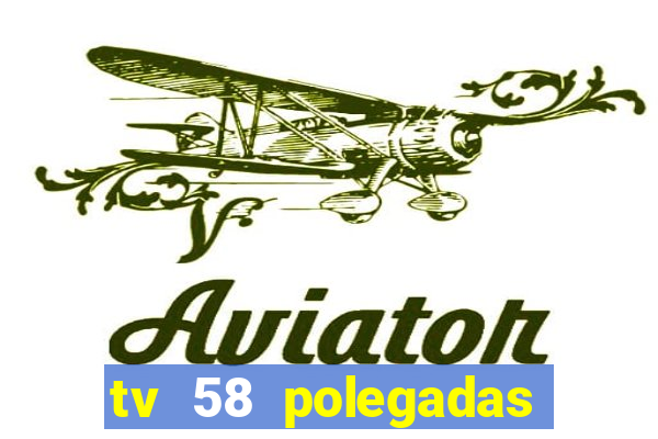 tv 58 polegadas casas bahia