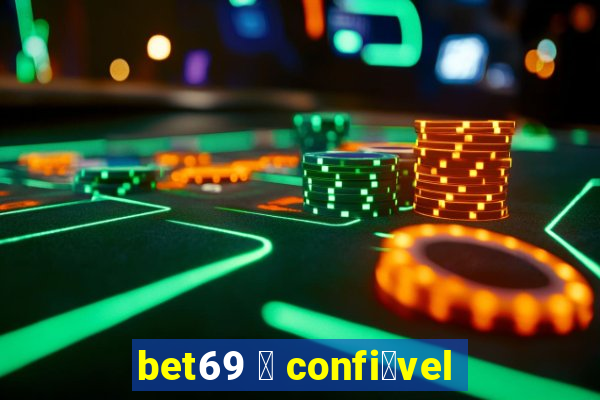 bet69 茅 confi谩vel