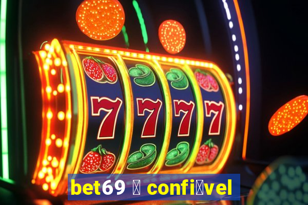 bet69 茅 confi谩vel