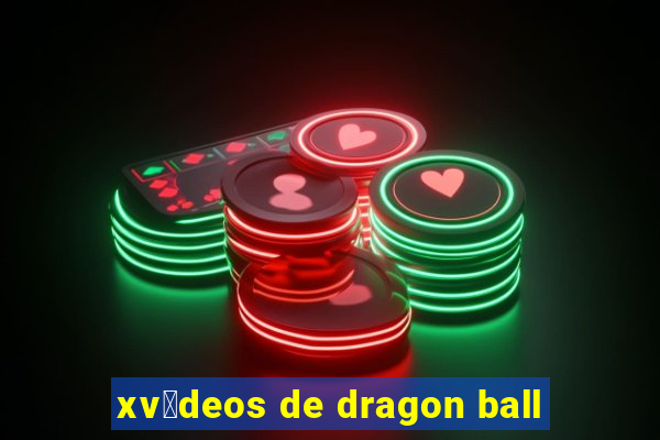 xv铆deos de dragon ball