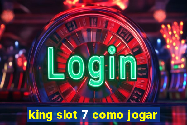 king slot 7 como jogar