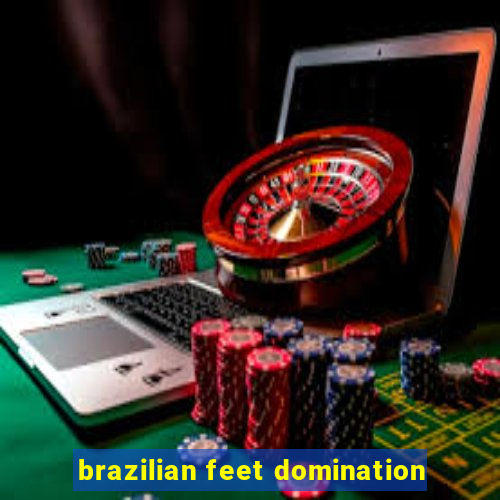 brazilian feet domination