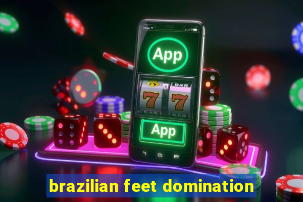 brazilian feet domination