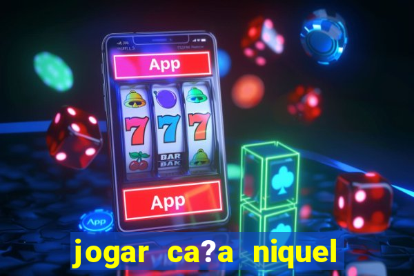 jogar ca?a niquel gratis online