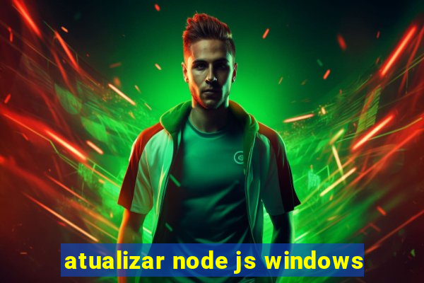 atualizar node js windows