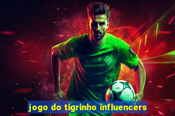 jogo do tigrinho influencers