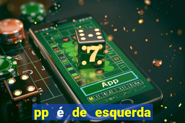 pp é de esquerda ou direita