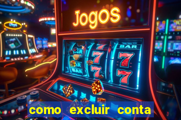 como excluir conta do jogo do tigre