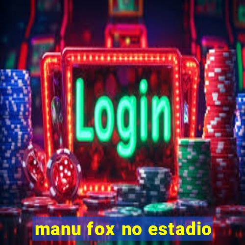 manu fox no estadio