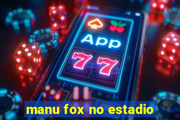 manu fox no estadio