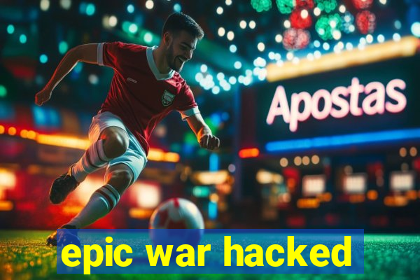 epic war hacked