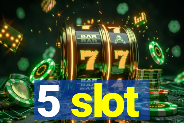 5 slot